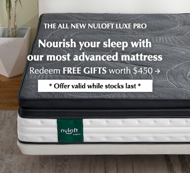 Nourish your sleep with the all new Nuloft Luxe Pro Mattress. Redeem free gifts up to $450.